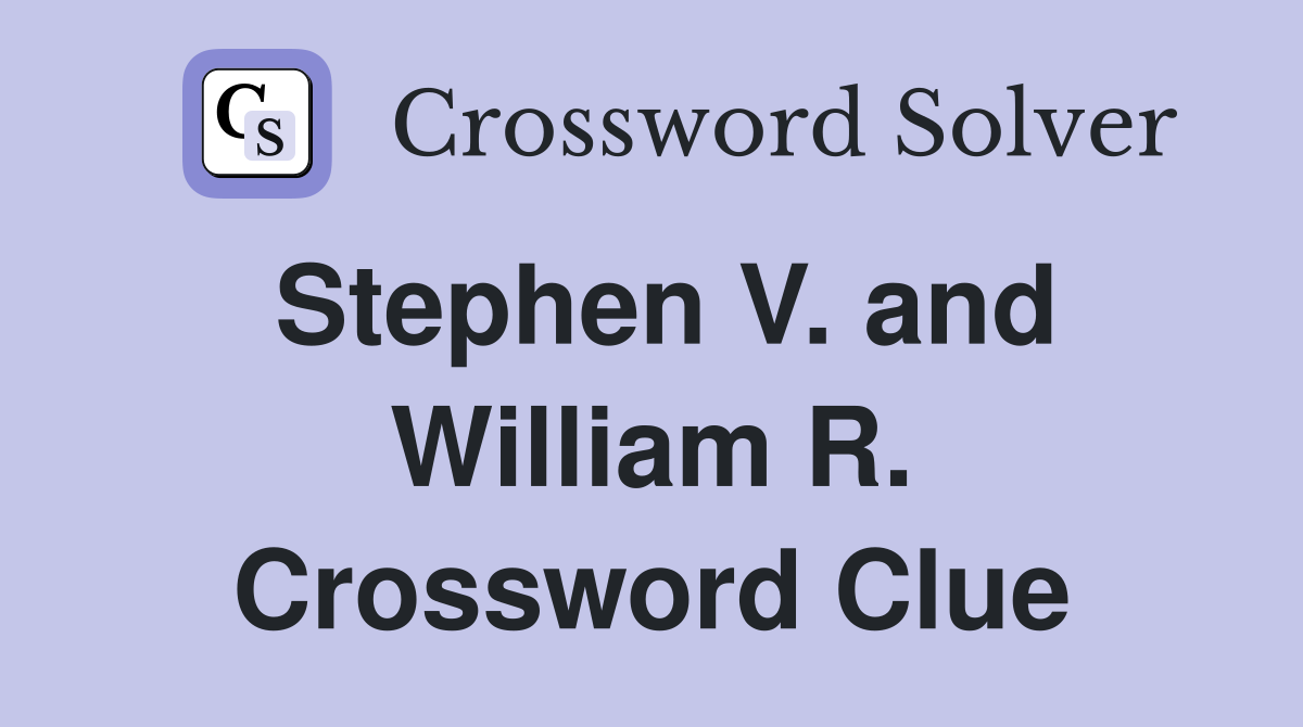 Stephen V. and William R. Crossword Clue