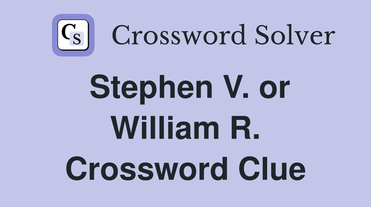 Stephen V. or William R. Crossword Clue
