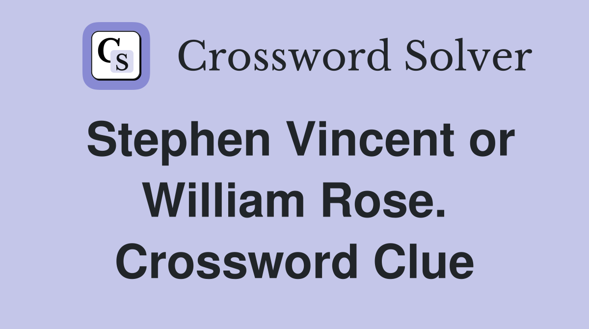 Stephen Vincent or William Rose. Crossword Clue