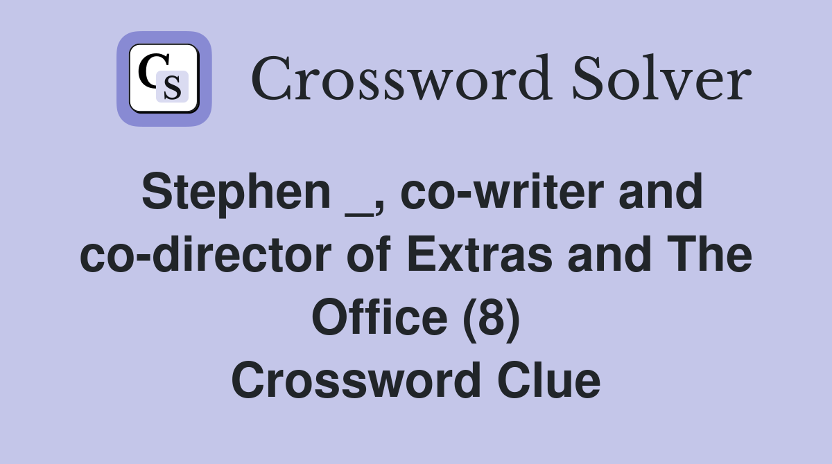 Stephen _, co-writer and co-director of Extras and The Office (8) Crossword Clue
