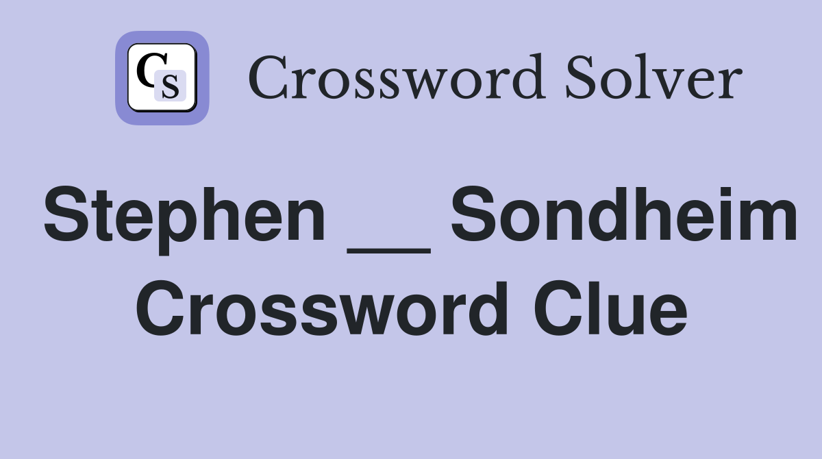 Stephen __ Sondheim Crossword Clue