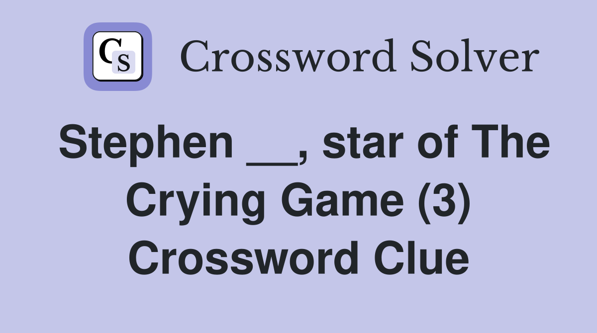 Stephen __, star of The Crying Game (3) Crossword Clue