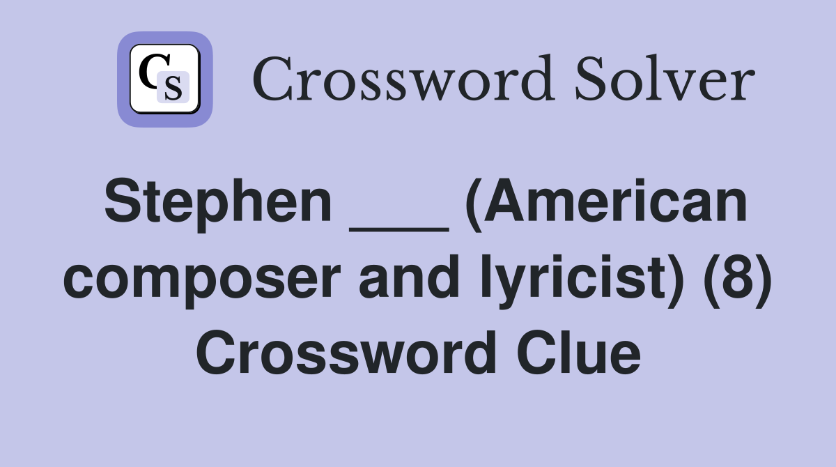 Stephen ___ (American composer and lyricist) (8) Crossword Clue