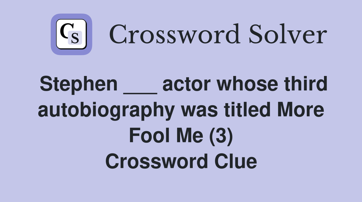 Stephen ___ actor whose third autobiography was titled More Fool Me (3) Crossword Clue
