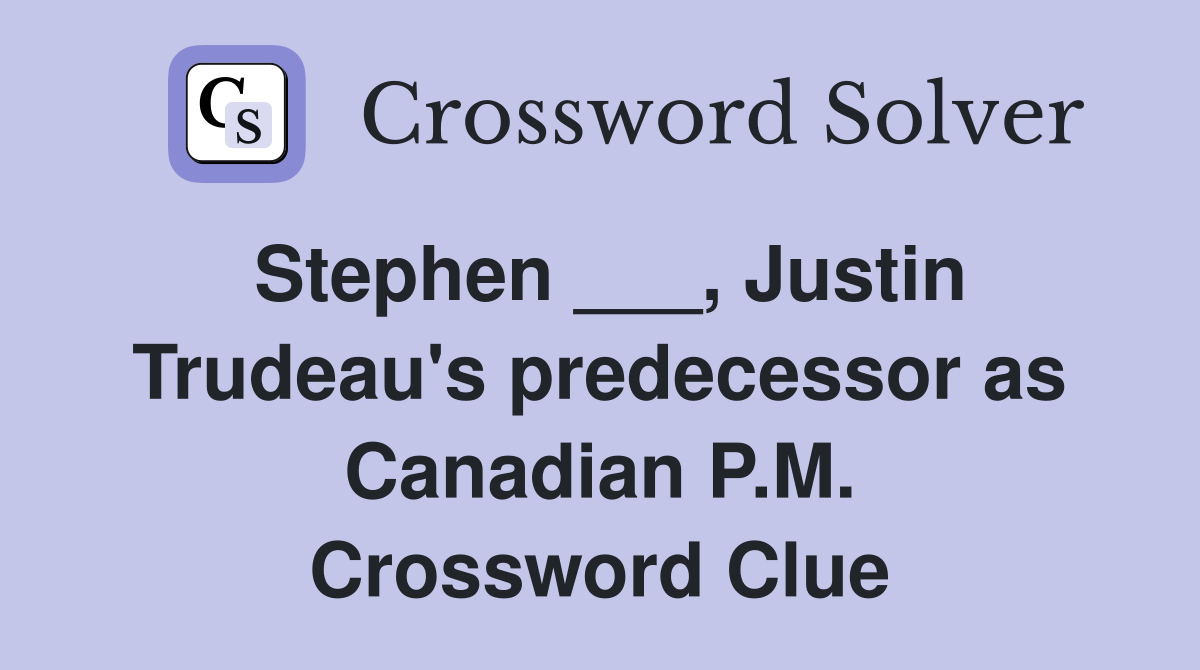 Stephen ___, Justin Trudeau's predecessor as Canadian P.M. Crossword Clue