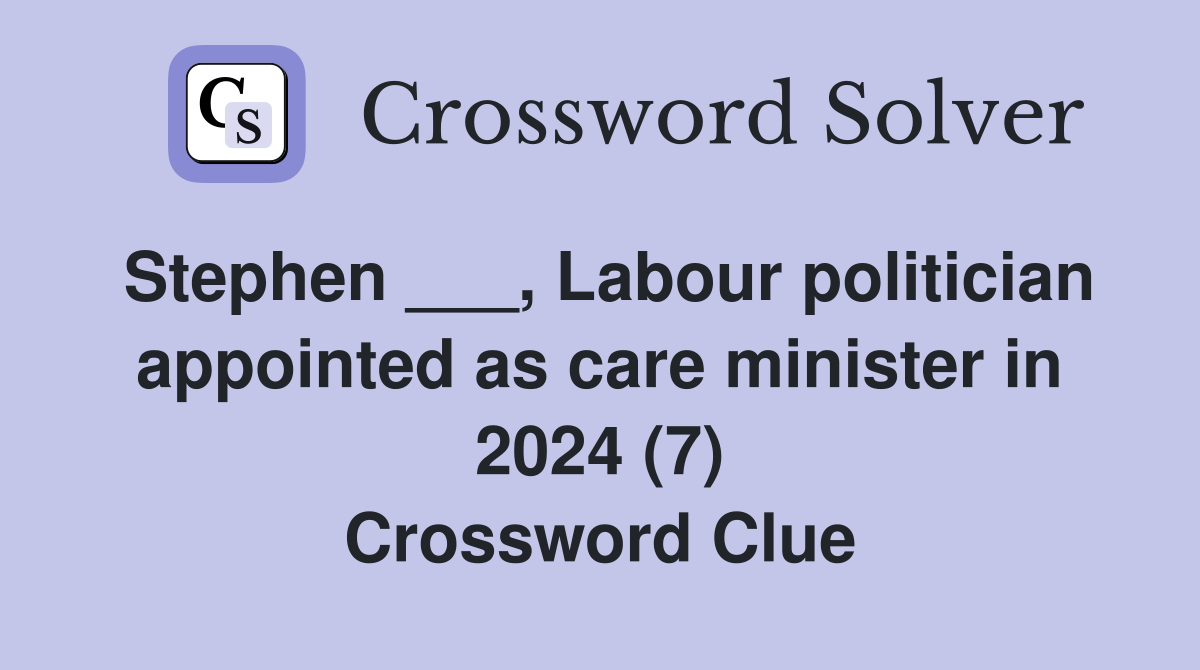 Stephen ___, Labour politician appointed as care minister in 2024 (7) Crossword Clue