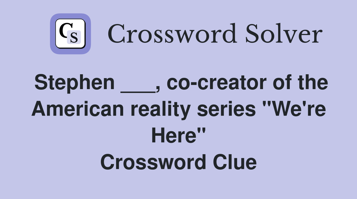 Stephen ___, co-creator of the American reality series "We're Here" Crossword Clue