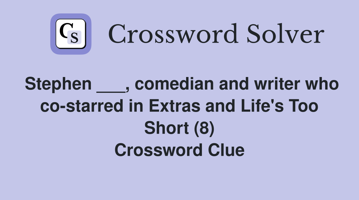 Stephen ___, comedian and writer who co-starred in Extras and Life's Too Short (8) Crossword Clue
