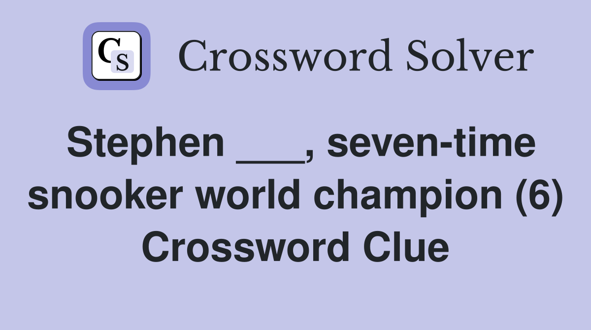 Stephen ___, seven-time snooker world champion (6) Crossword Clue