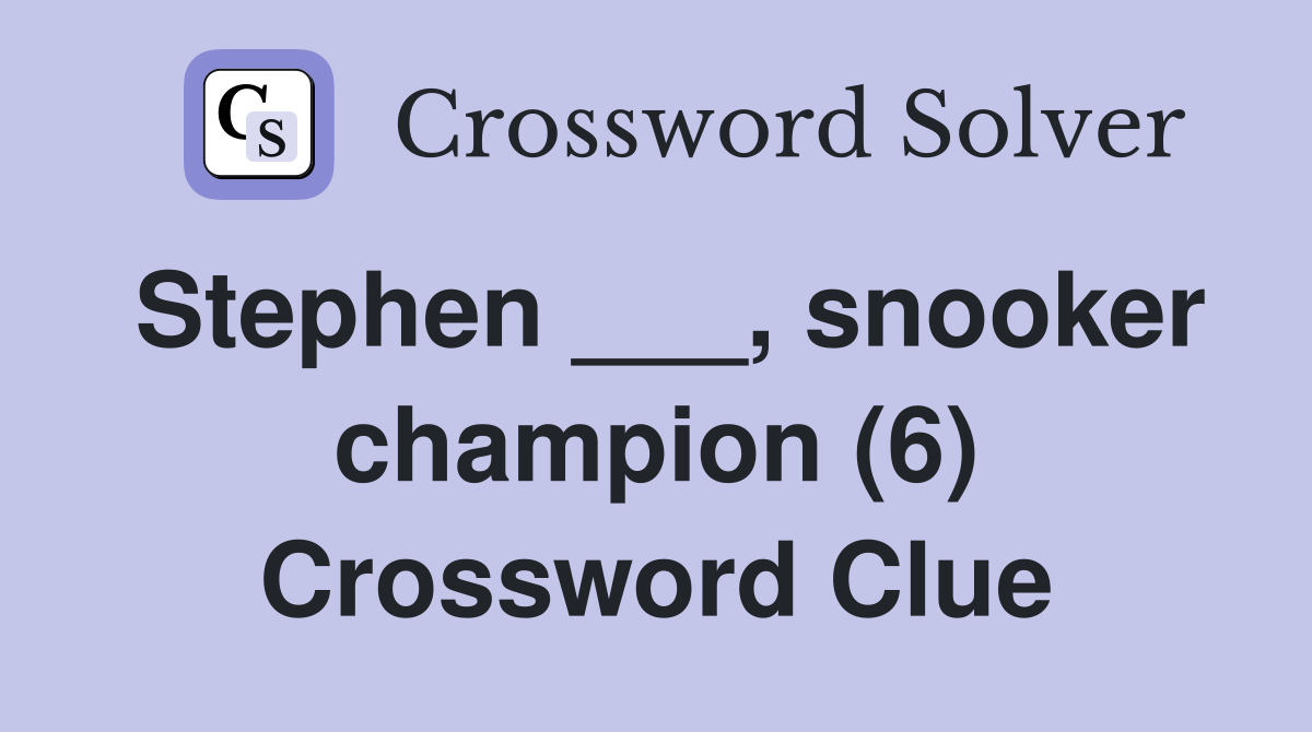 Stephen ___, snooker champion (6) Crossword Clue