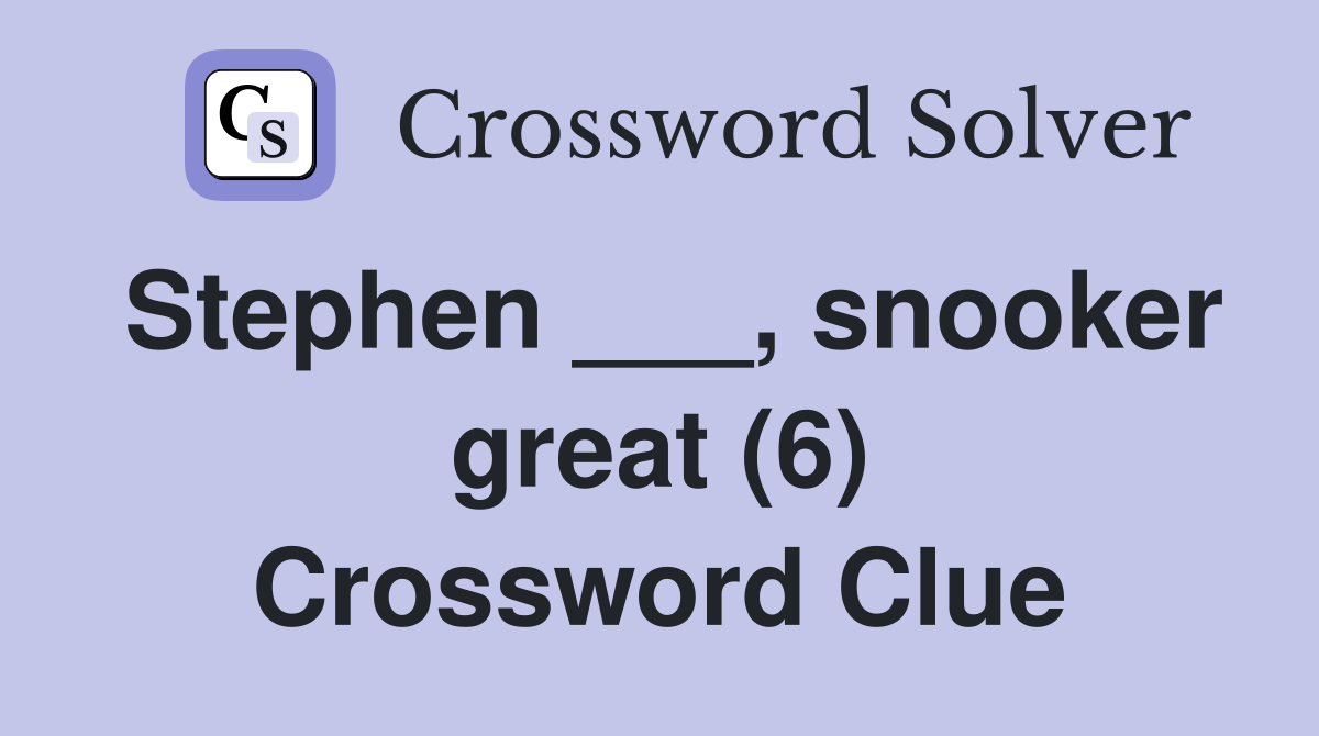 Stephen ___, snooker great (6) Crossword Clue