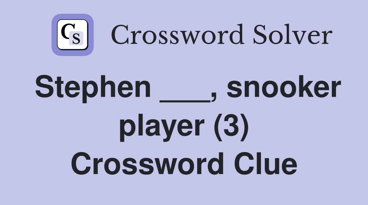 Stephen ___, snooker player (3) Crossword Clue