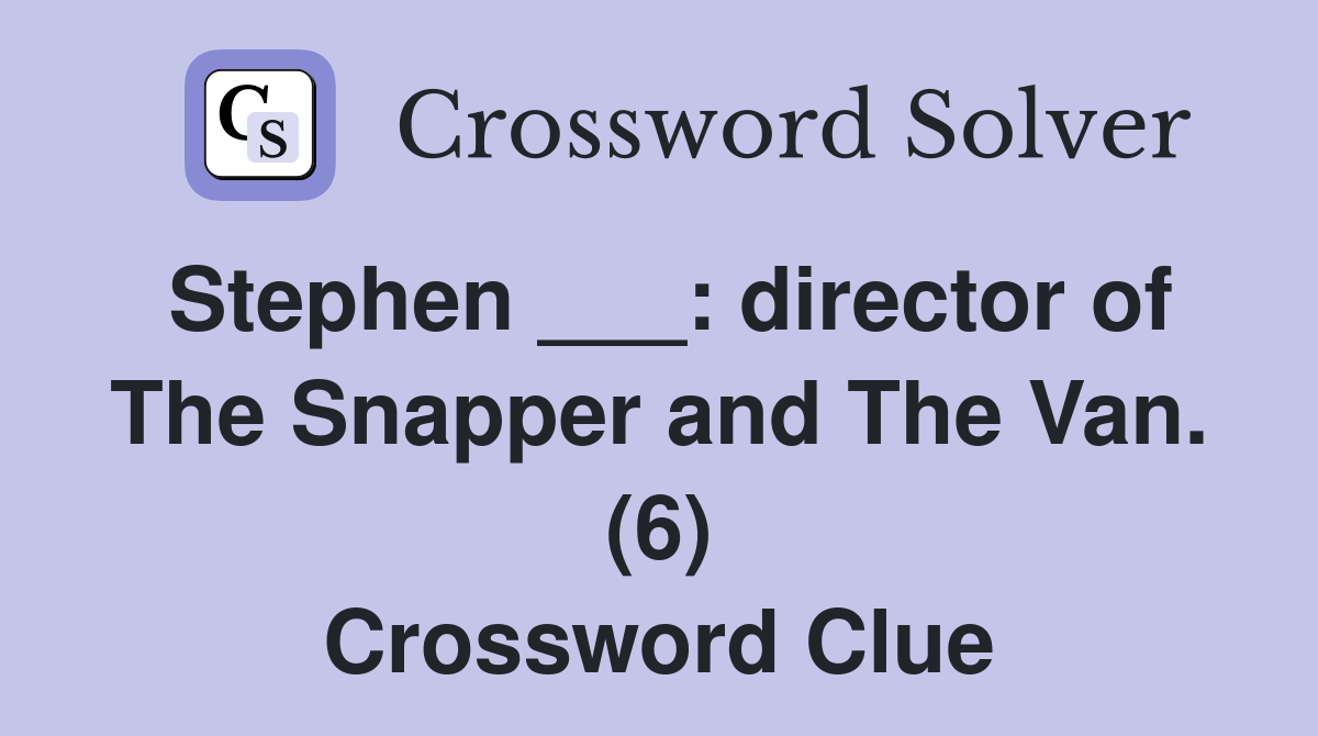 Stephen ___: director of The Snapper and The Van. (6) Crossword Clue