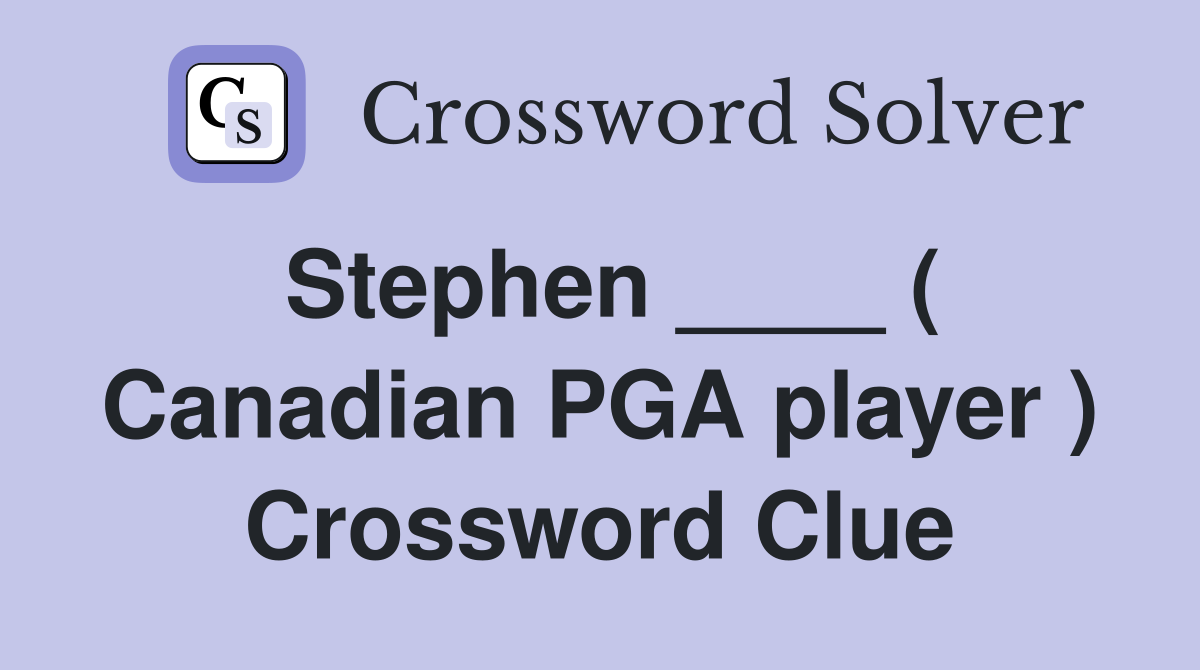 Stephen ____ ( Canadian PGA player ) Crossword Clue