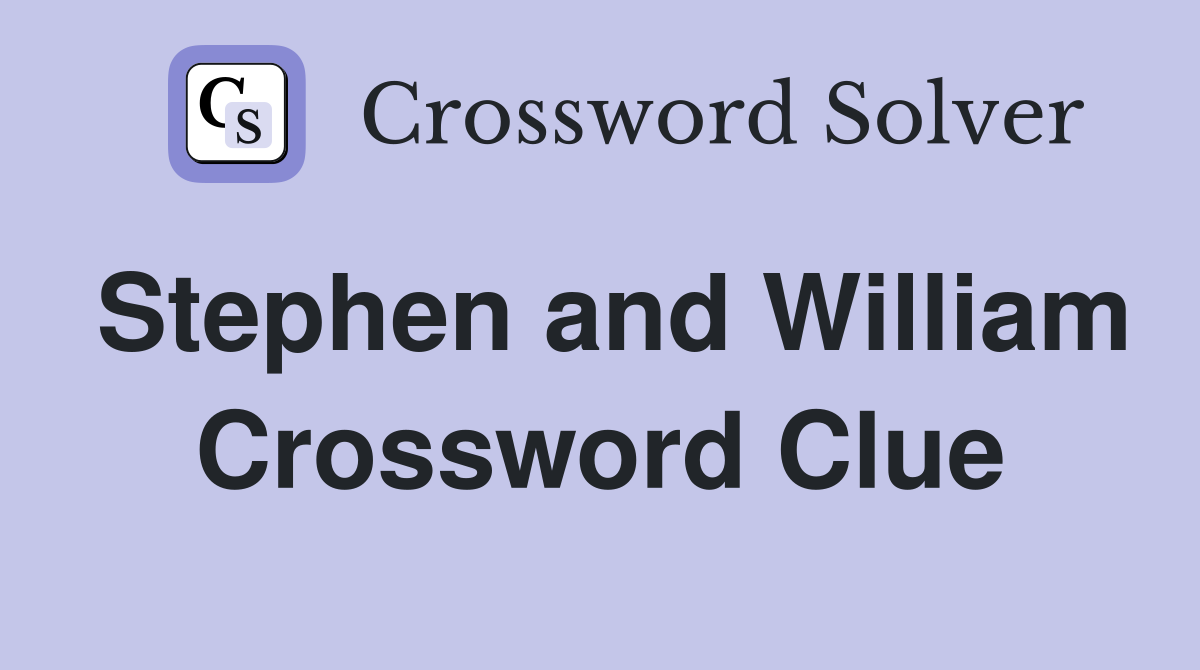 Stephen and William Crossword Clue