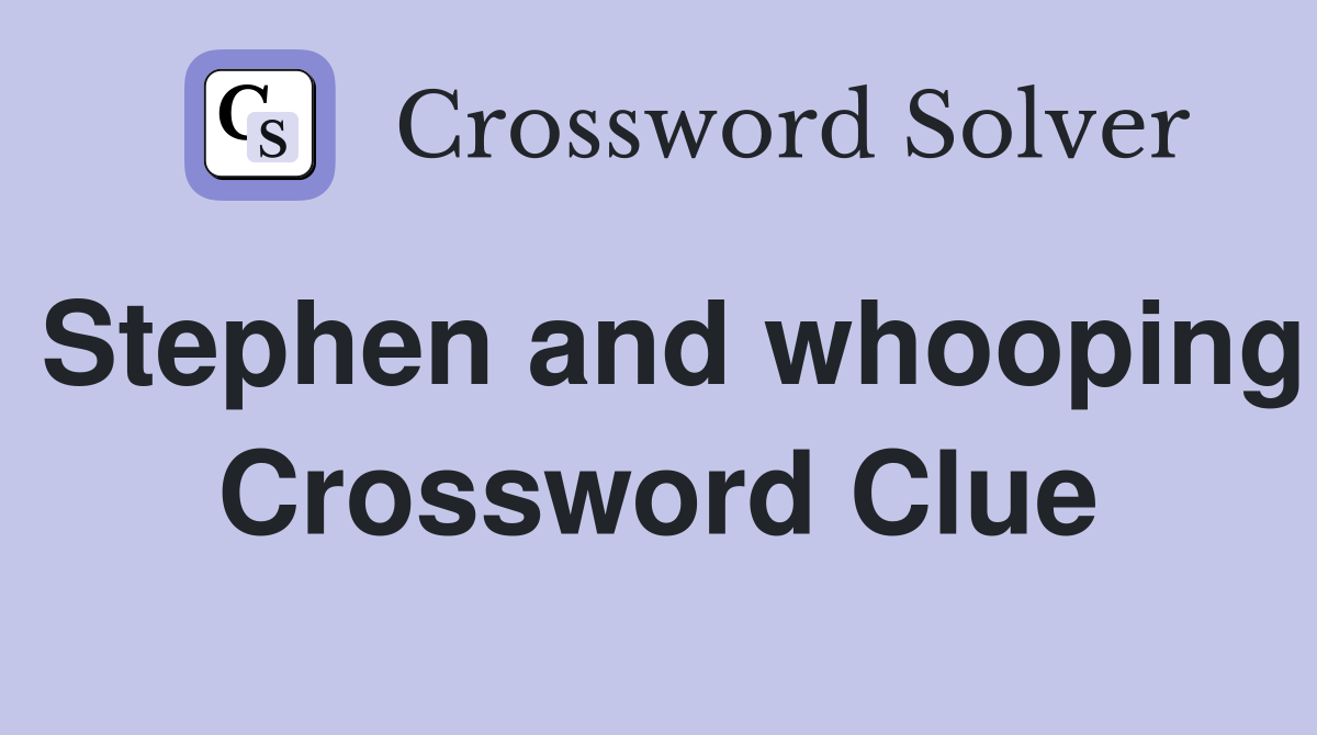 Stephen and whooping Crossword Clue