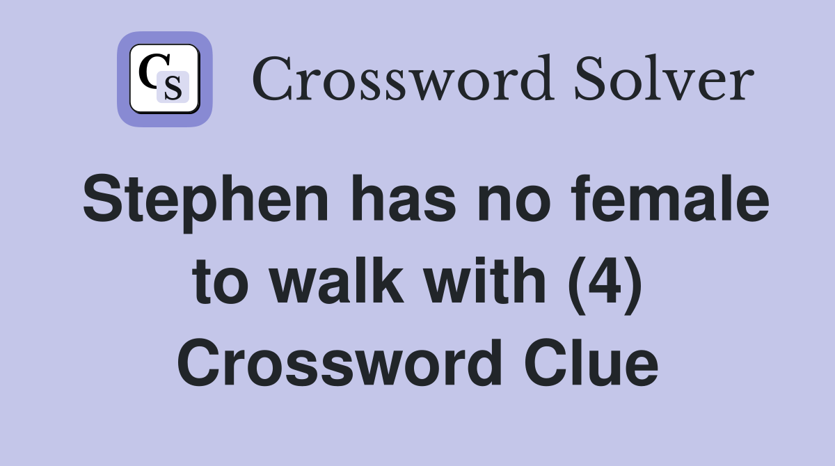 Stephen has no female to walk with (4) Crossword Clue