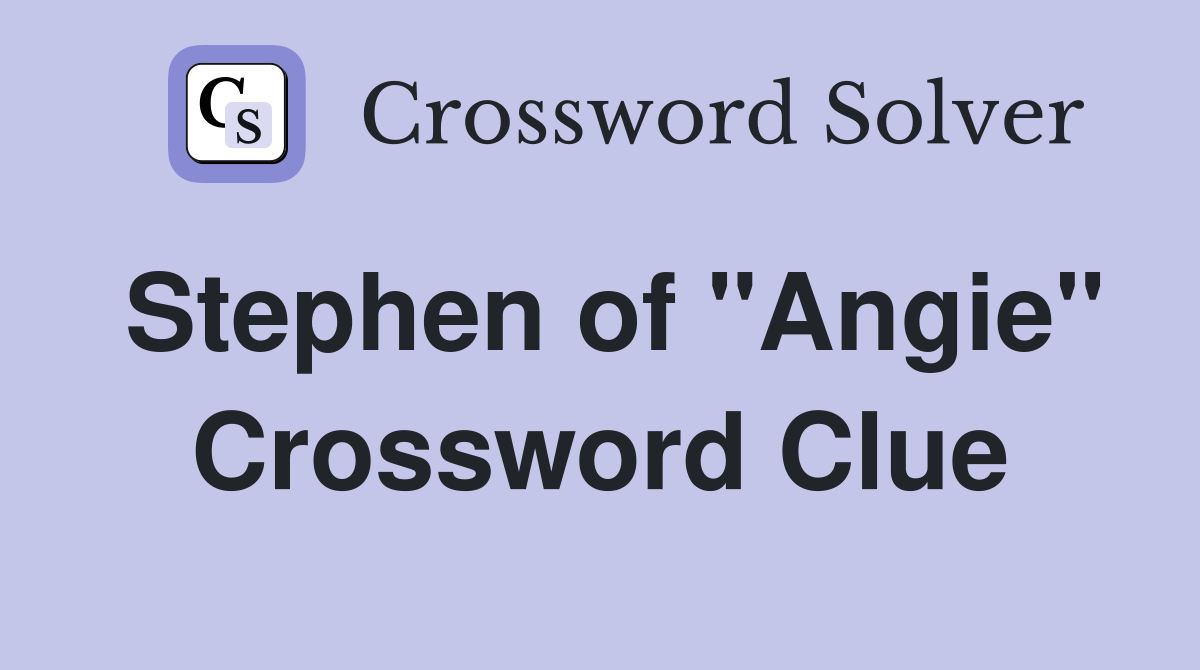 Stephen of "Angie" Crossword Clue