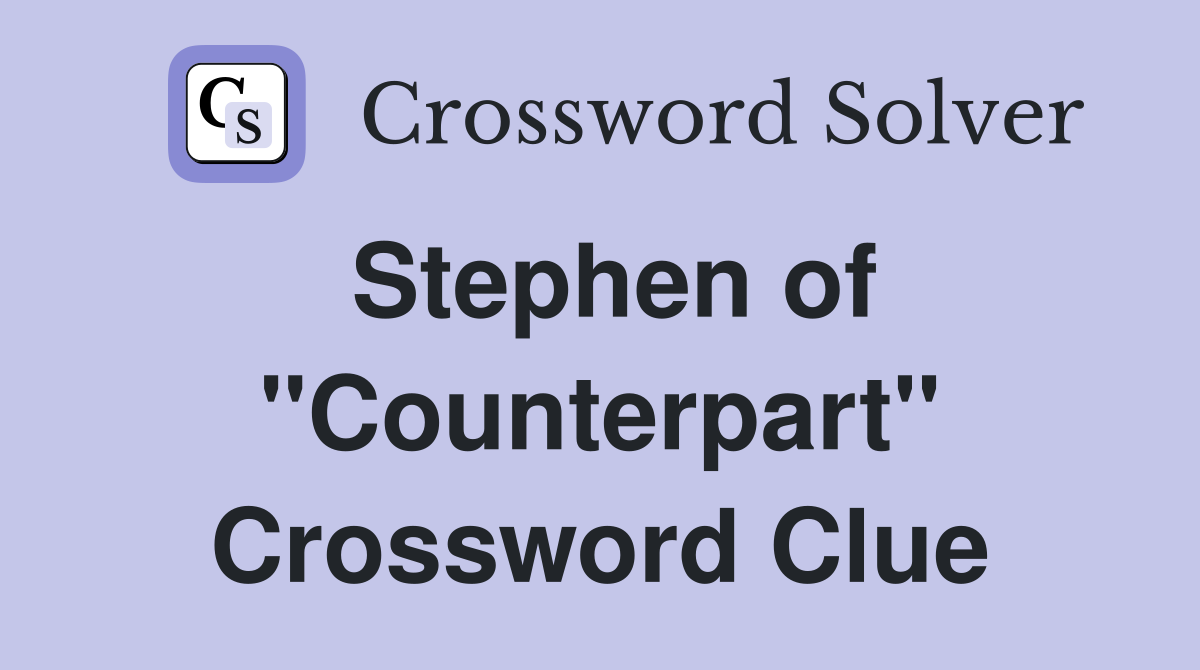 Stephen of "Counterpart" Crossword Clue