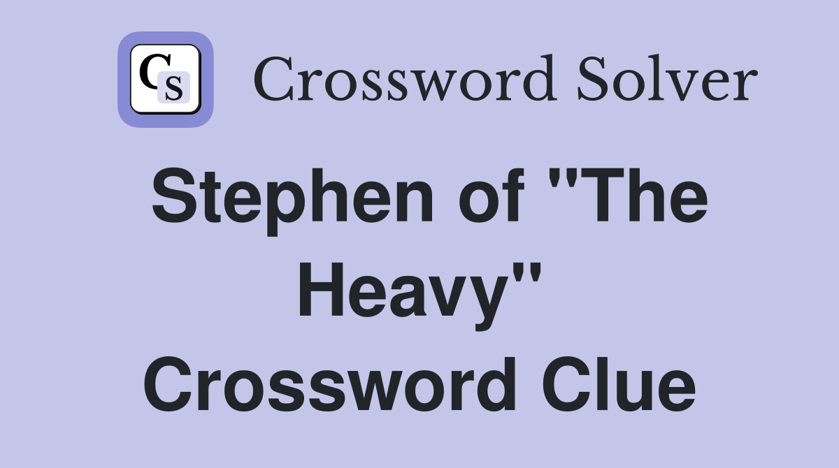Stephen of "The Heavy" Crossword Clue