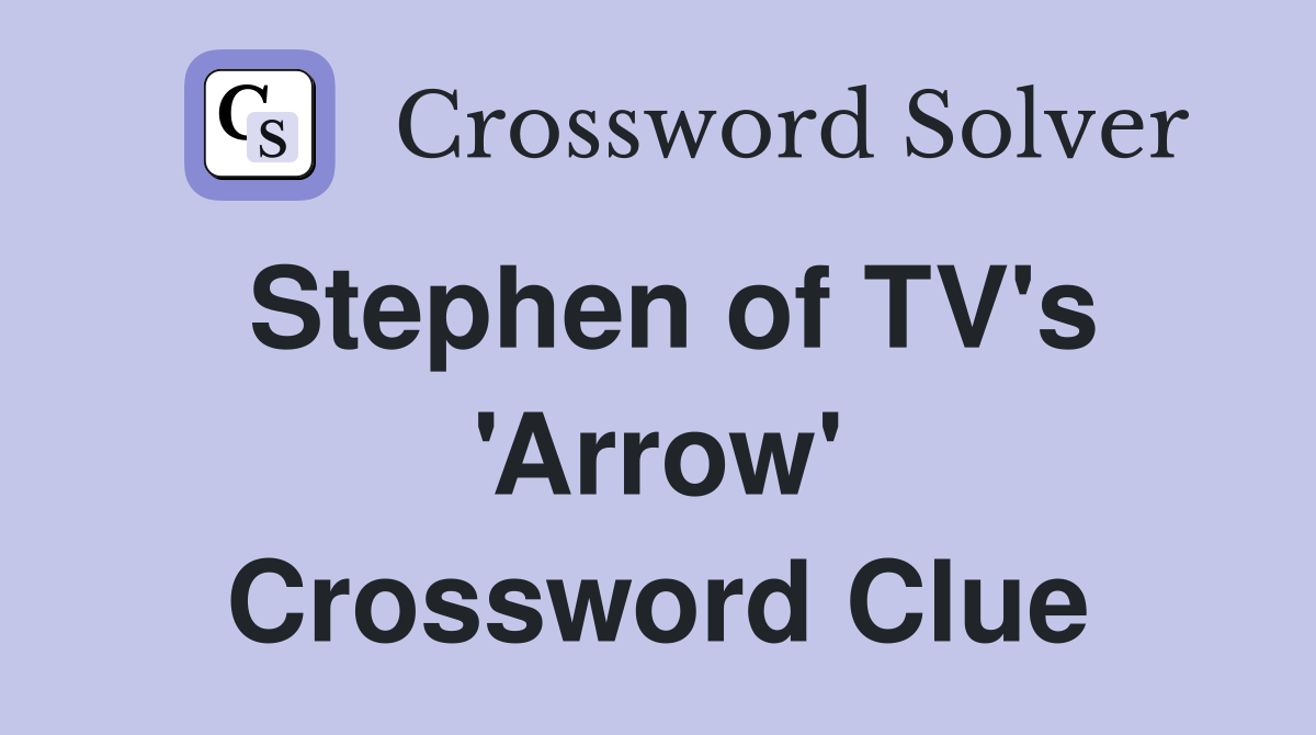 Stephen of TV's 'Arrow' Crossword Clue