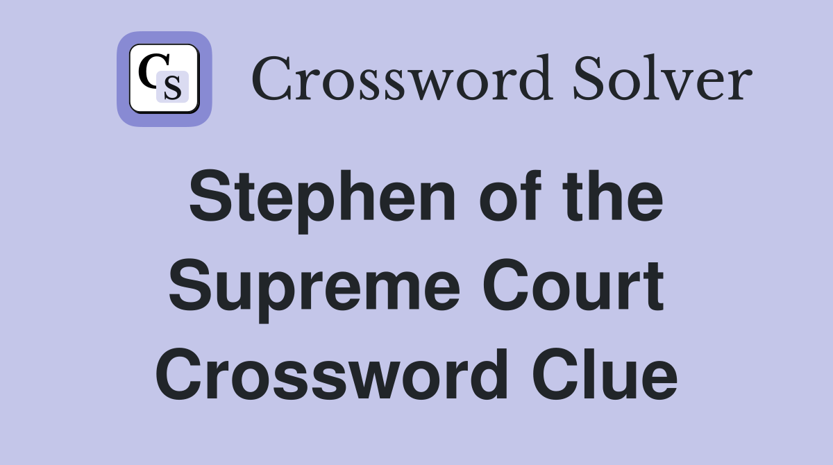 Stephen of the Supreme Court Crossword Clue