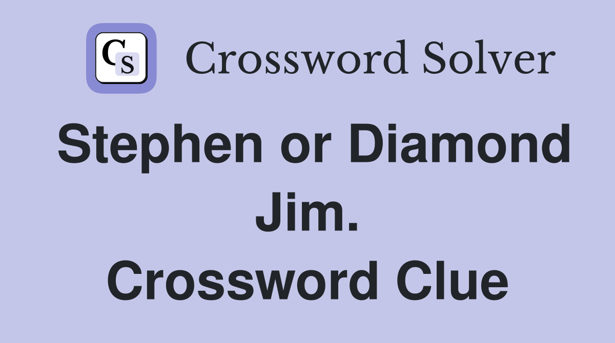 Stephen or Diamond Jim. Crossword Clue