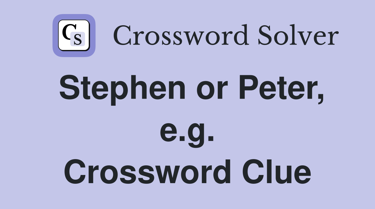 Stephen or Peter, e.g. Crossword Clue