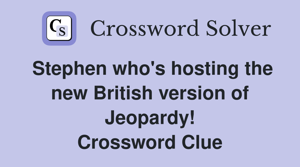Stephen who's hosting the new British version of Jeopardy! Crossword Clue