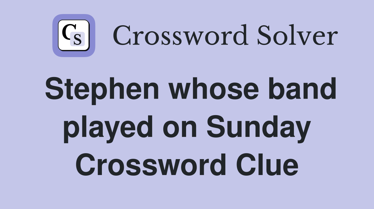 Stephen whose band played on Sunday Crossword Clue