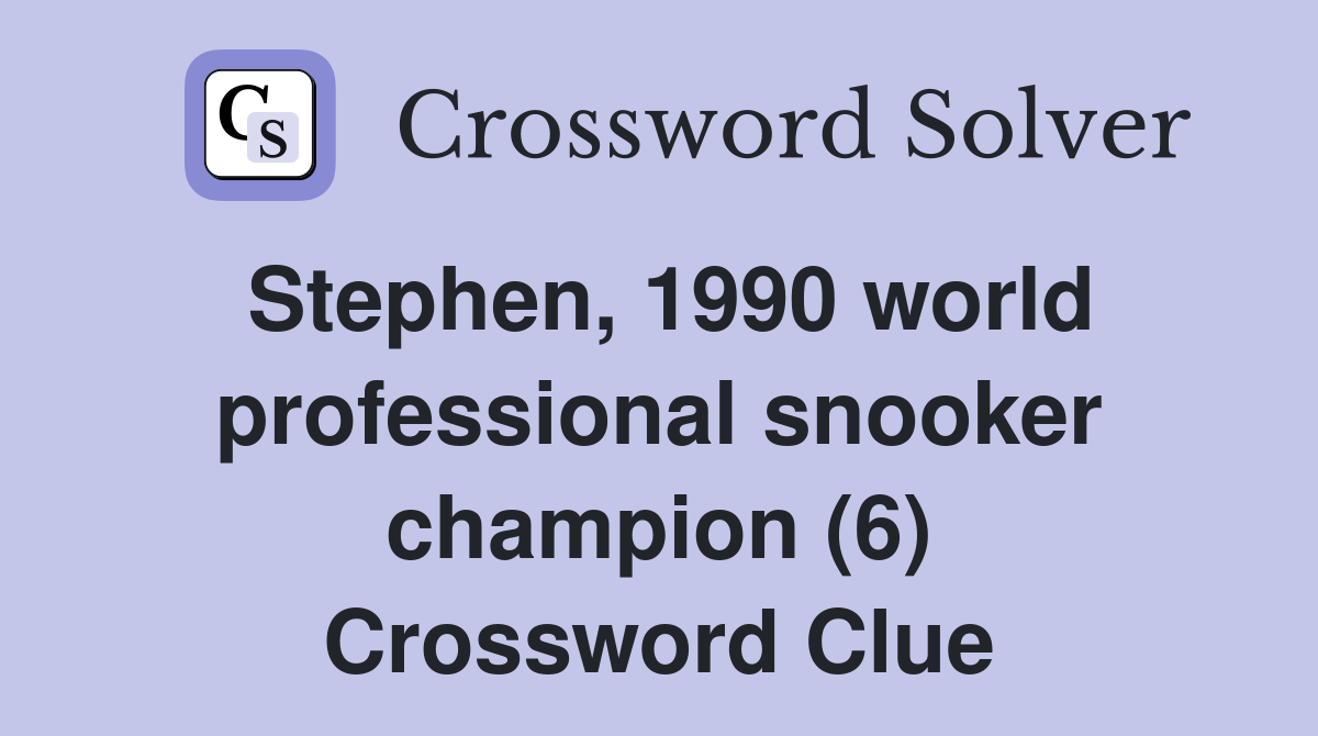 Stephen, 1990 world professional snooker champion (6) Crossword Clue