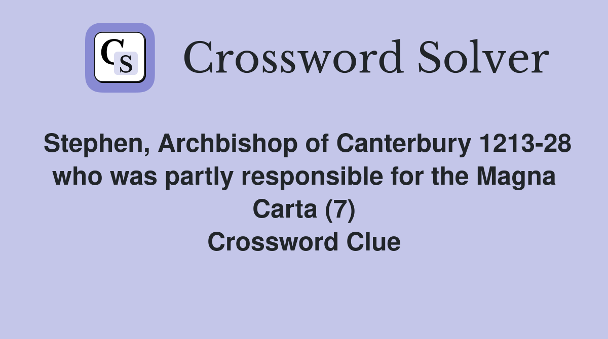 Stephen, Archbishop of Canterbury 1213-28 who was partly responsible for the Magna Carta (7) Crossword Clue