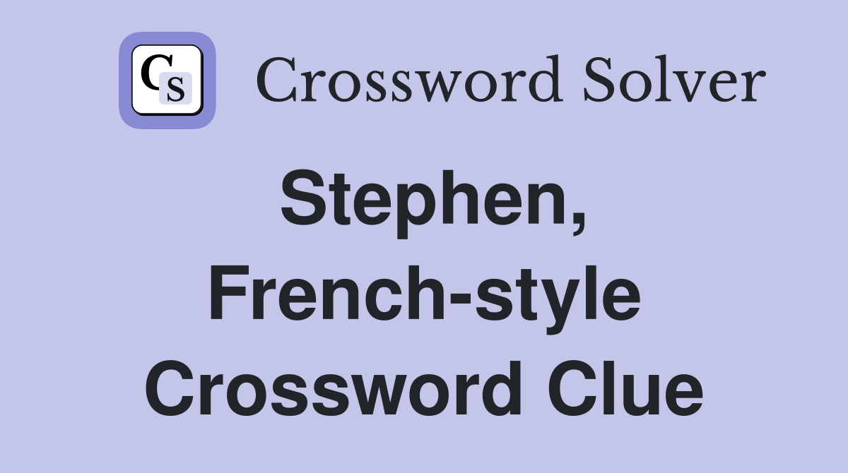 Stephen, French-style Crossword Clue