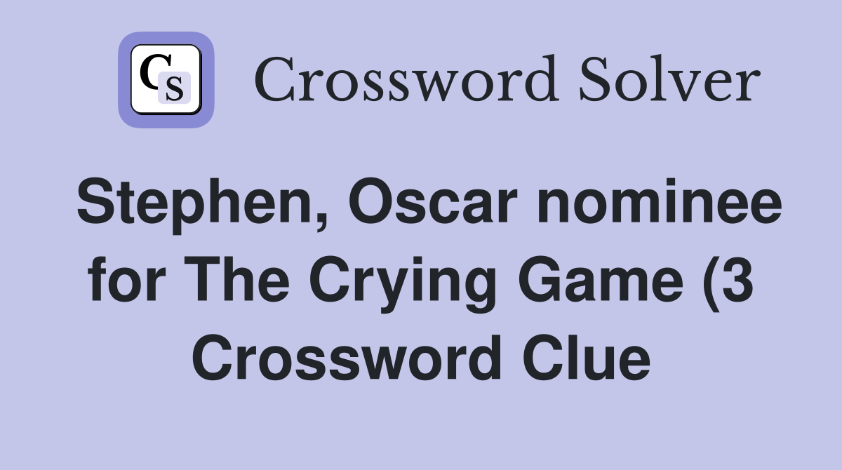 Stephen Oscar nominee for The Crying Game (3) Crossword Clue Answers Stephen Oscar nominee for The Crying Game (3) Crossword Clue Answers