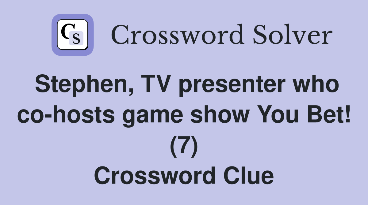 Stephen, TV presenter who co-hosts game show You Bet! (7) Crossword Clue