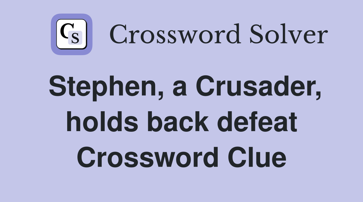Stephen, a Crusader, holds back defeat Crossword Clue