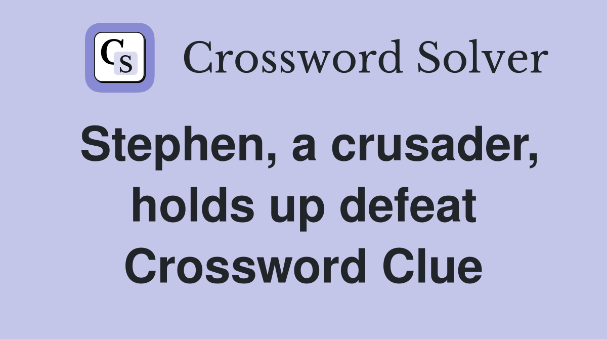 Stephen, a crusader, holds up defeat Crossword Clue