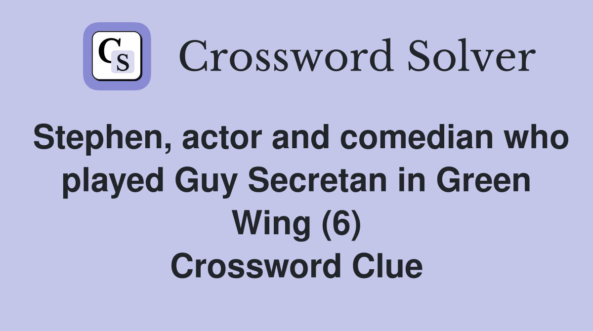 Stephen, actor and comedian who played Guy Secretan in Green Wing (6) Crossword Clue