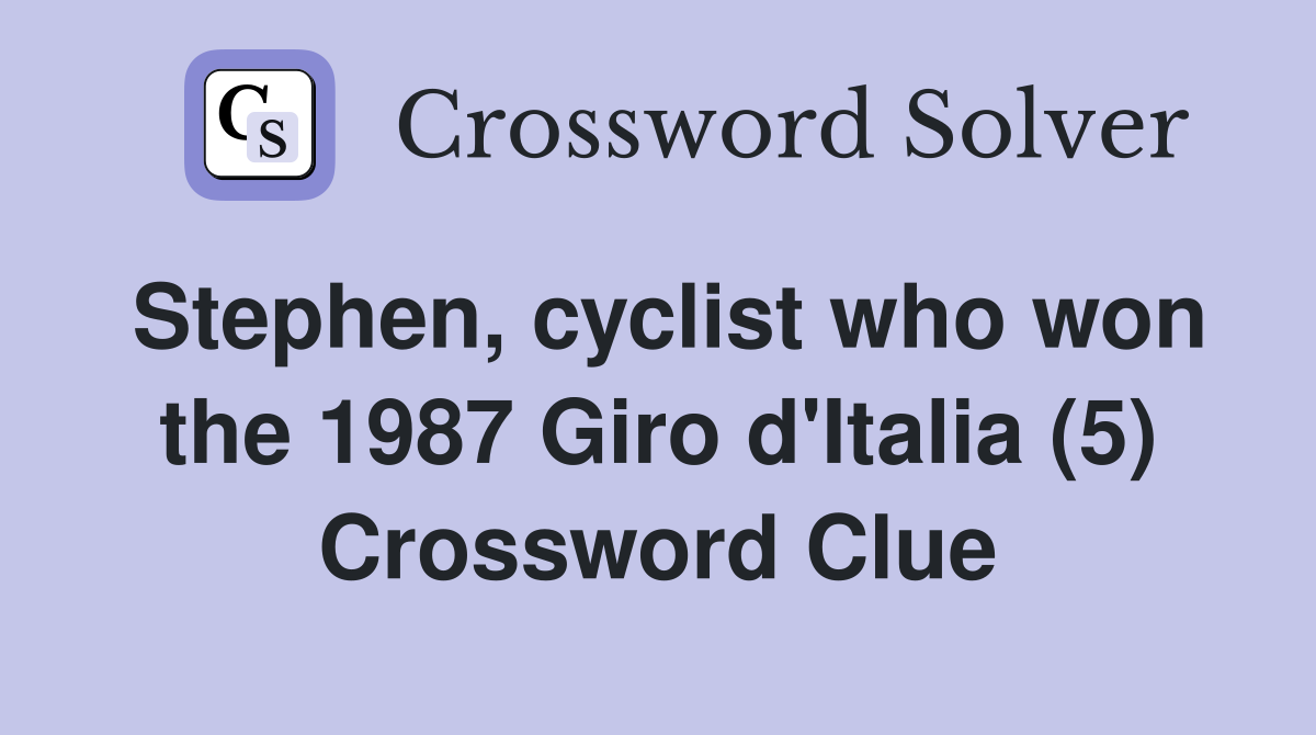 Stephen, cyclist who won the 1987 Giro d'Italia (5) Crossword Clue