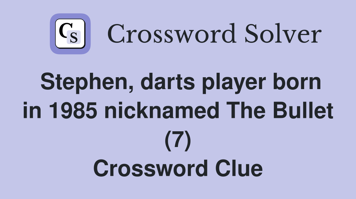 Stephen, darts player born in 1985 nicknamed The Bullet (7) Crossword Clue