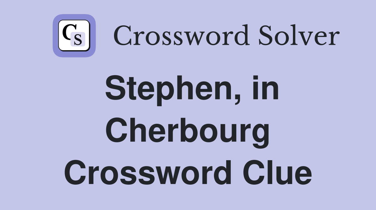 Stephen, in Cherbourg Crossword Clue