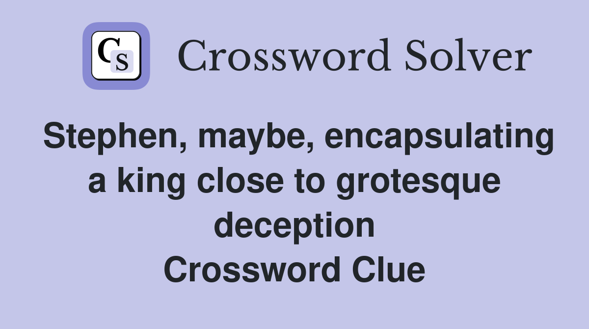 Stephen, maybe, encapsulating a king close to grotesque deception Crossword Clue