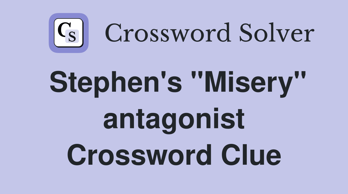 Stephen's ''Misery'' antagonist Crossword Clue