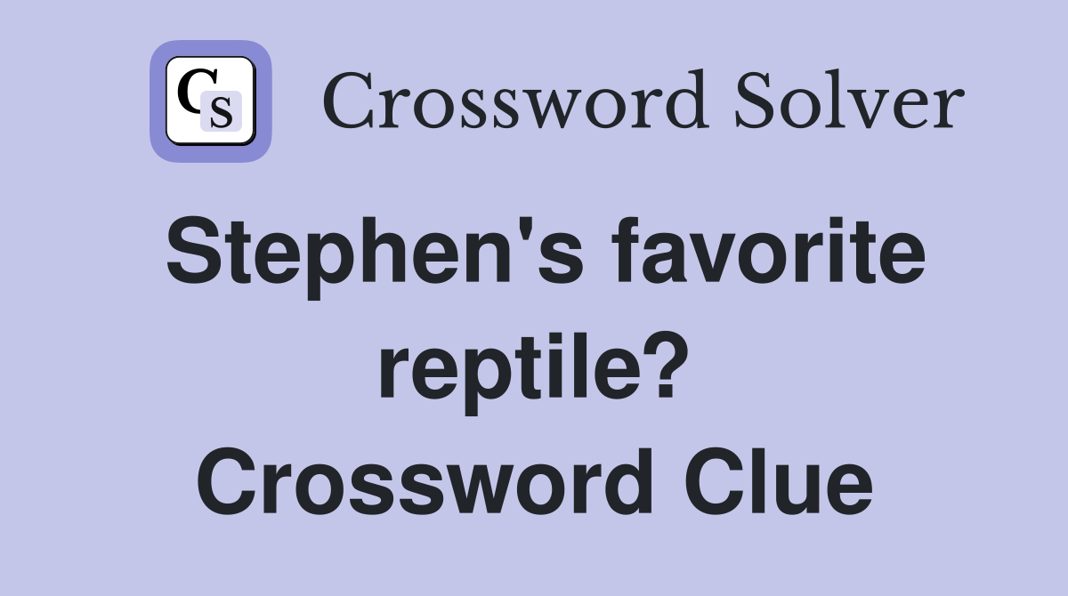 Stephen's favorite reptile? Crossword Clue