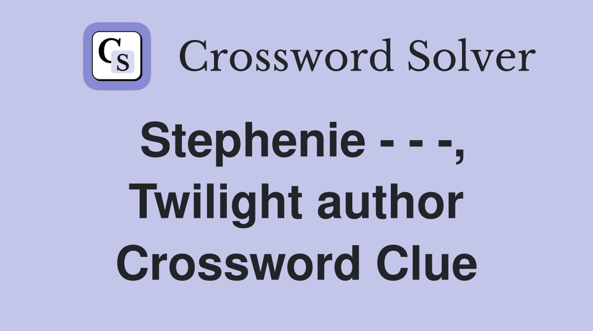 Stephenie - - -, Twilight author Crossword Clue