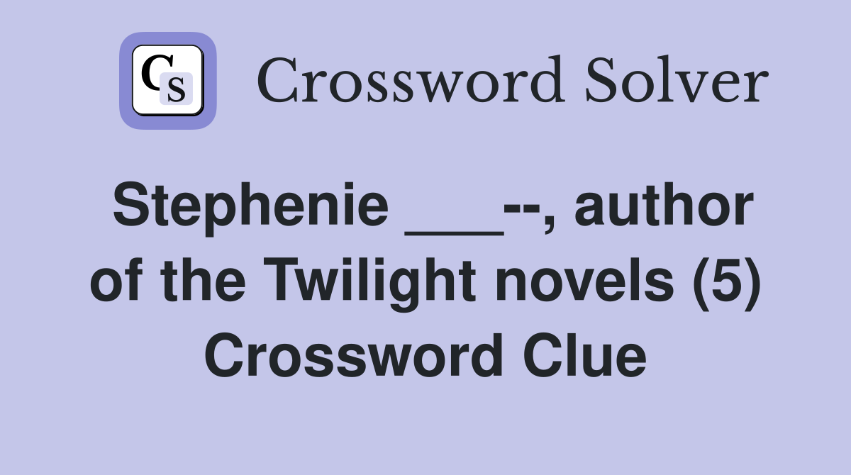 Stephenie ___--, author of the Twilight novels (5) Crossword Clue