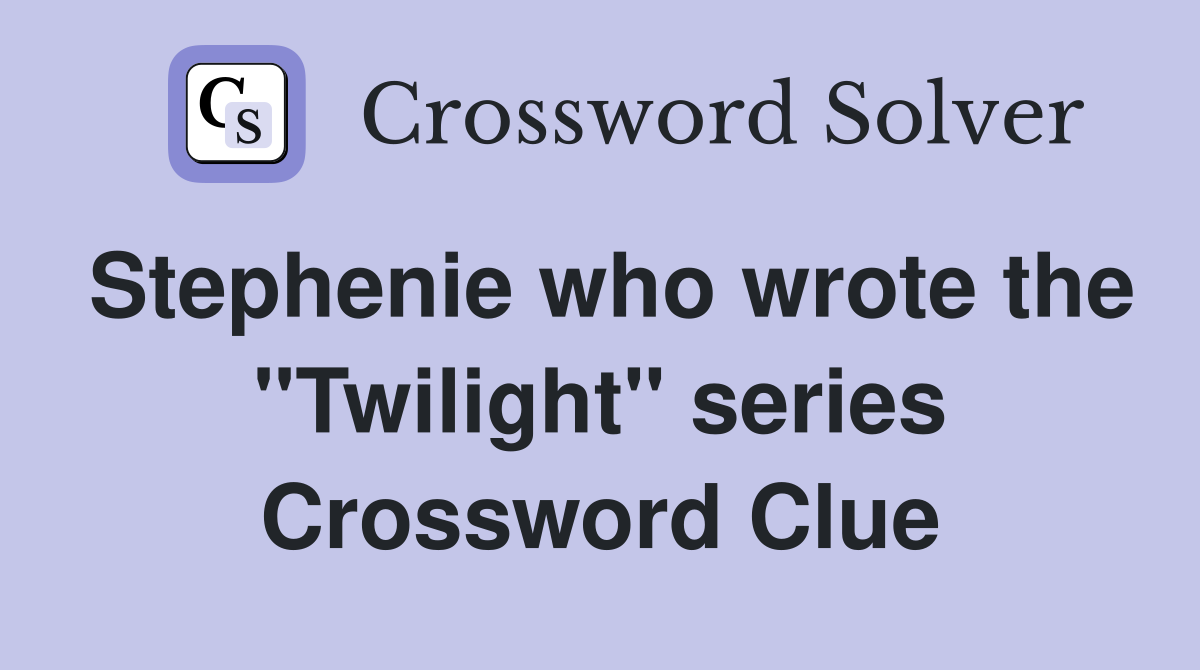 Stephenie who wrote the "Twilight" series Crossword Clue