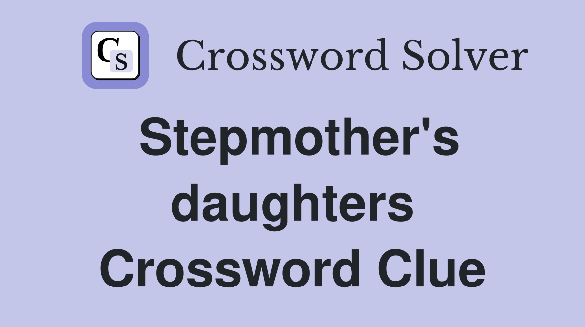 Stepmother's daughters Crossword Clue