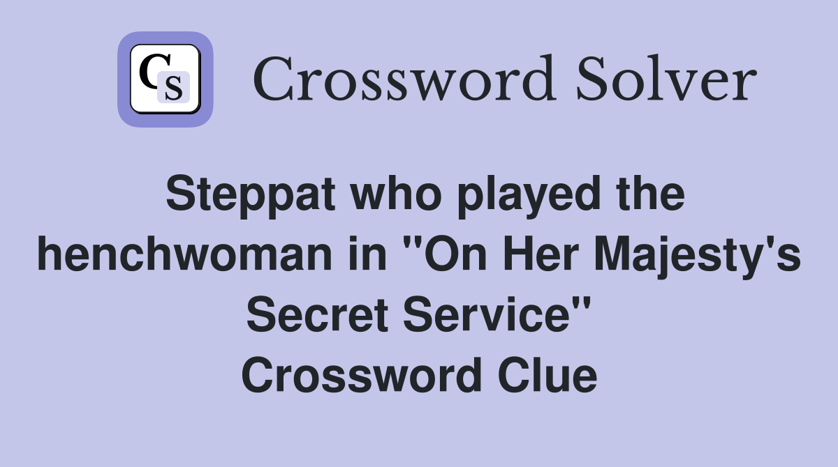 Steppat who played the henchwoman in "On Her Majesty's Secret Service" Crossword Clue