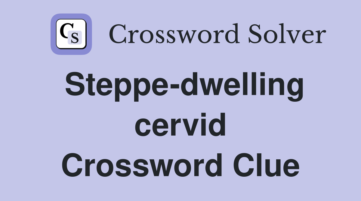 Steppe-dwelling cervid Crossword Clue